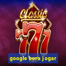 google bora jogar